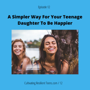 Ep 12 A Simpler Way For Your Teenage Daughter To Be Happier