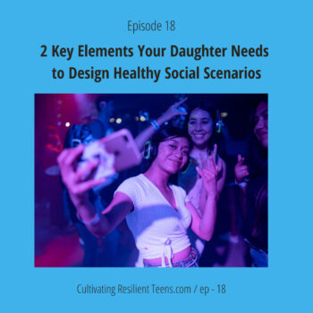 Podcast Ep #18 2 Key Elements Your Daughter Needs to Design Healthy Social Scenarios