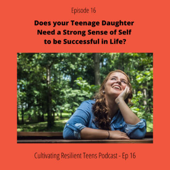 Ep – 16 Does your Teenage Daughter Need a Strong Sense of Self to be Successful in Life?