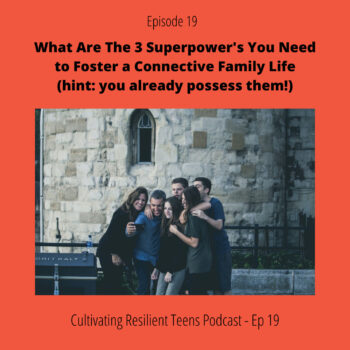 Ep - 19 What are the 3 Superpower’s You Need to Foster a Connective Family Life (hint: you already possess them!)