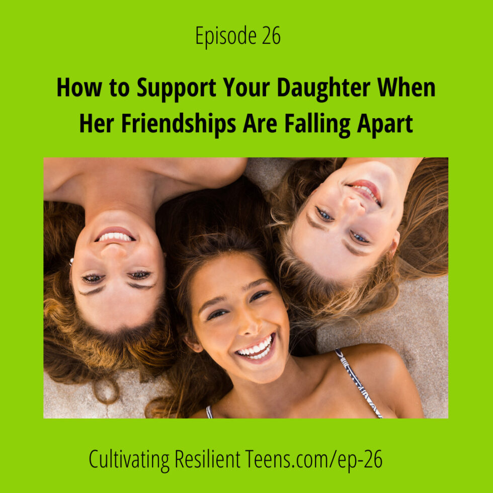 Ep 26 How to Support Your Daughter When Her Friendships are Falling Apart