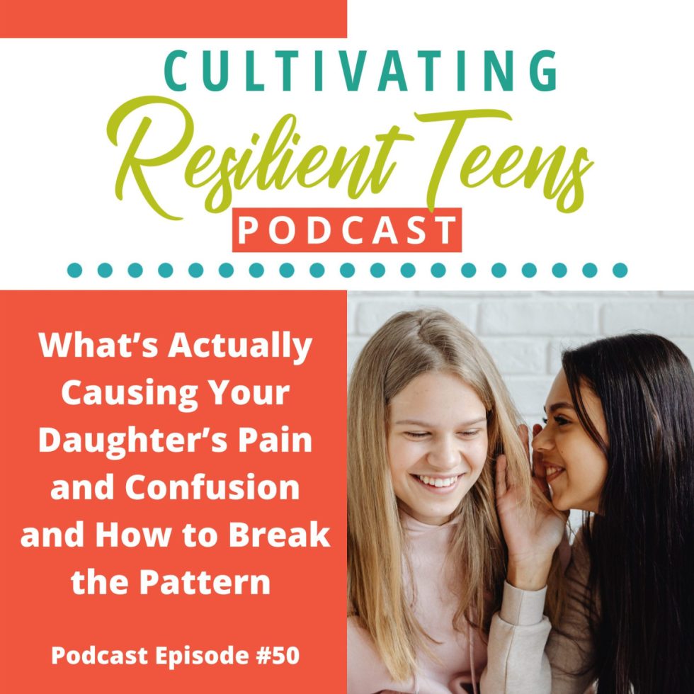 EP - 50 What’s Actually Causing Your Daughter’s Pain and Confusion and How to Break the Pattern